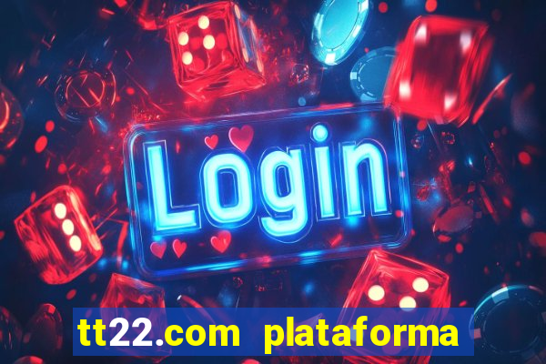 tt22.com plataforma de jogos